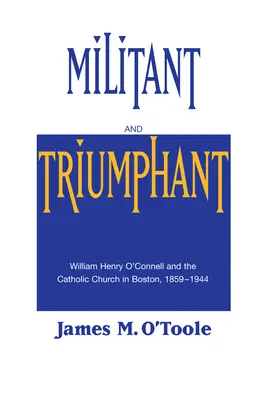 Militante y triunfante: William Henry O'Connell y la Iglesia católica en Boston, 1859-1944 - Militant and Triumphant: William Henry O'Connell and the Catholic Church in Boston, 1859-1944