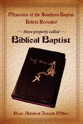 Misterios de las creencias de los bautistas del sur desvelados: Más propiamente llamados Bautistas Bíblicos - Mysteries of the Southern Baptist Beliefs Revealed: More properly called Biblical Baptists