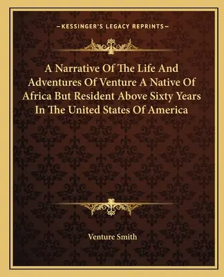 Narrativa de la vida y aventuras de Venture, nativo de África pero residente desde hace más de sesenta años en los Estados Unidos de América - A Narrative Of The Life And Adventures Of Venture A Native Of Africa But Resident Above Sixty Years In The United States Of America