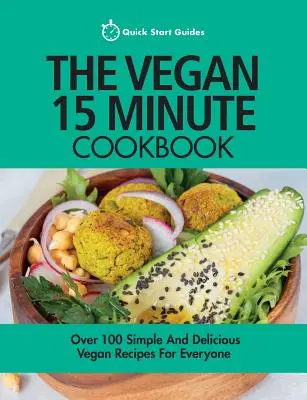 El libro de cocina vegana en 15 minutos: Más de 100 recetas veganas sencillas y deliciosas para todo el mundo - The Vegan 15 Minute Cookbook: Over 100 Simple and Delicious Vegan Recipes for Everyone