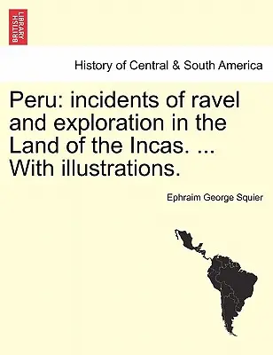 Perú: incidentes de viajes y exploración en la Tierra de los Incas. ... Con ilustraciones. - Peru: incidents of ravel and exploration in the Land of the Incas. ... With illustrations.