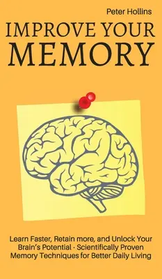 Mejore su memoria - Aprenda más rápido, retenga más y libere el potencial de su cerebro - 17 técnicas de memoria científicamente probadas para una mejor vida diaria - Improve Your Memory - Learn Faster, Retain more, and Unlock Your Brain's Potential - 17 Scientifically Proven Memory Techniques for Better Daily Livin