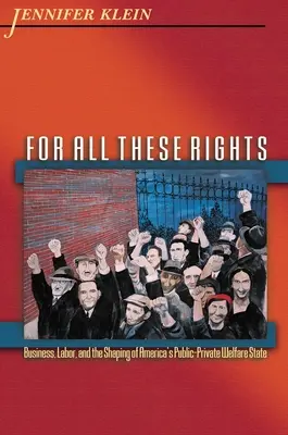 Por todos estos derechos: Business, Labor, and the Shaping of America's Public-Private Welfare State (Empresas, trabajadores y la configuración del estado de bienestar público-privado de Estados Unidos) - For All These Rights: Business, Labor, and the Shaping of America's Public-Private Welfare State