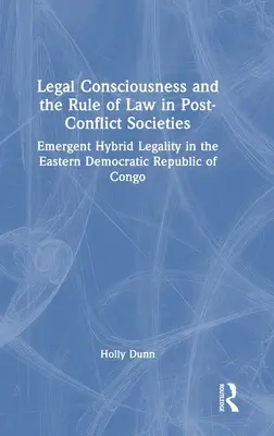 Conciencia jurídica y Estado de Derecho en sociedades post-conflicto: Legalidad híbrida emergente en el este de la República Democrática del Congo - Legal Consciousness and the Rule of Law in Post-Conflict Societies: Emergent Hybrid Legality in the Eastern Democratic Republic of Congo