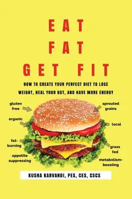 Come Grasa, Ponte en Forma: Cómo Crear TU Dieta Perfecta para Perder Peso, Sanar tu Intestino y Tener Más Energía - Eat Fat, Get Fit: How to Create YOUR Perfect Diet to Lose Weight, Heal Your Gut, and Have More Energy