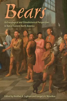 Osos: Archaeological and Ethnohistorical Perspectives in Native Eastern North America (Perspectivas arqueológicas y etnohistóricas de los nativos del este de Norteamérica) - Bears: Archaeological and Ethnohistorical Perspectives in Native Eastern North America