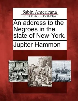 Un discurso a los negros del estado de Nueva York. - An Address to the Negroes in the State of New-York.