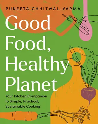 Buena comida, planeta sano: su compañero de cocina sencilla, práctica y sostenible - Good Food, Healthy Planet: Your Kitchen Companion to Simple, Practical, Sustainable Cooking