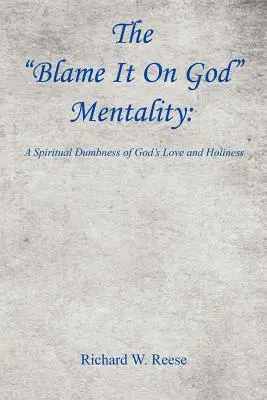 La mentalidad de culpar a Dios: Una mudez espiritual del amor y la santidad de Dios - The Blame It on God Mentality: A Spiritual Dumbness of God's Love and Holiness