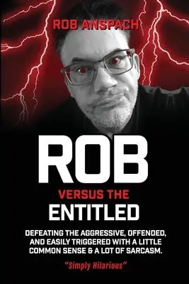 Rob Versus The Entitled: Derrotando a los agresivos, ofendidos y fáciles de provocar con un poco de sentido común y mucho sarcasmo. - Rob Versus The Entitled: Defeating The Aggressive, Offended, and Easily Triggered With A Little Common Sense & A Lot Of Sarcasm.
