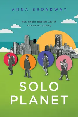 Planeta Solo: Cómo los solteros ayudan a la Iglesia a recuperar nuestra vocación - Solo Planet: How Singles Help the Church Recover Our Calling