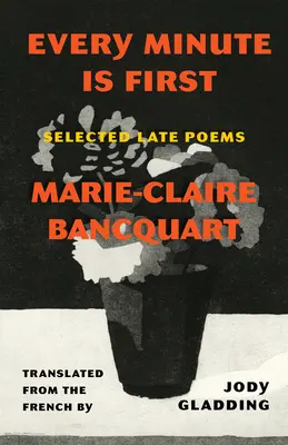 Cada minuto es lo primero: Poemas tardíos seleccionados - Every Minute Is First: Selected Late Poems