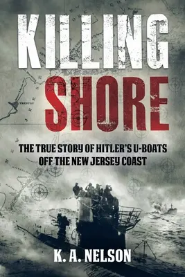Killing Shore: La verdadera historia de los submarinos de Hitler frente a la costa de Nueva Jersey - Killing Shore: The True Story of Hitler's U-Boats Off the New Jersey Coast
