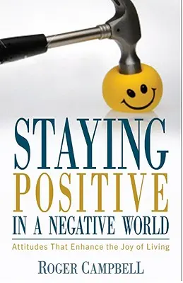 Mantenerse positivo en un mundo negativo - Actitudes que aumentan la alegría de vivir - Staying Positive in a Negative World - Attitudes That Enhance the Joy of Living