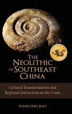 El Neolítico del Sureste de China: Transformación cultural e interacción regional en la costa - The Neolithic of Southeast China: Cultural Transformation and Regional Interaction on the Coast