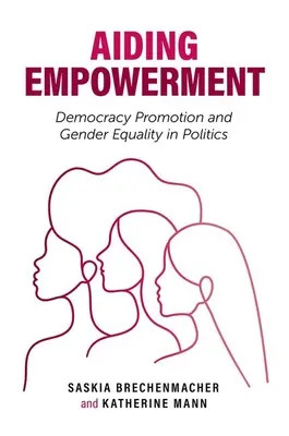 Aiding Empowerment: Promoción de la democracia e igualdad de género en la política - Aiding Empowerment: Democracy Promotion and Gender Equality in Politics