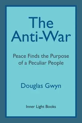 La antiguerra: la paz encuentra el propósito de un pueblo peculiar; pacificación militante a la manera de los amigos - The Anti-War: Peace Finds the Purpose of a Peculiar People; Militant Peacemaking in the Manner of Friends