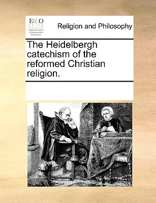 El Catecismo Heidelbergh de la Religión Cristiana Reformada. - The Heidelbergh Catechism of the Reformed Christian Religion.