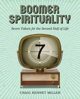 Espiritualidad Boomer: Siete valores para la segunda mitad de la vida - Boomer Spirituality: Seven Values for the Second Half of Life