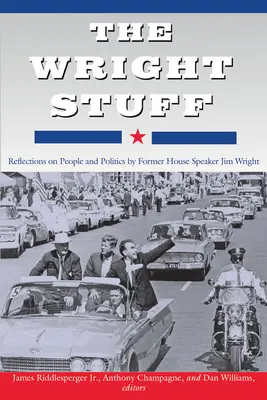 Las cosas de Wright: Reflexiones sobre las personas y la política del ex presidente de la Cámara de Representantes Jim Wright - The Wright Stuff: Reflections on People and Politics by Former House Speaker Jim Wright