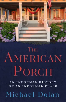 El porche americano: Historia informal de un lugar informal - The American Porch: An Informal History of an Informal Place