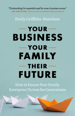 Su Empresa, Su Familia, Su Futuro: Cómo garantizar que su empresa familiar prospere durante generaciones - Your Business, Your Family, Their Future: How to Ensure Your Family Enterprise Thrives for Generations