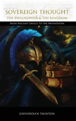 El Pensamiento Soberano: El Filósofo y el Reino: De la Antigua Grecia a la Arthaśāstra - Sovereign Thought: The Philosopher & the Kingdom: From Ancient Greece to the Arthaśāstra