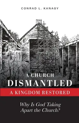 Una Iglesia desmantelada - Un Reino restaurado: ¿Por qué Dios está desmantelando la Iglesia? - A Church Dismantled-A Kingdom Restored: Why Is God Taking Apart the Church?