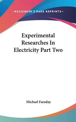 Investigaciones experimentales sobre electricidad - Segunda parte - Experimental Researches In Electricity Part Two