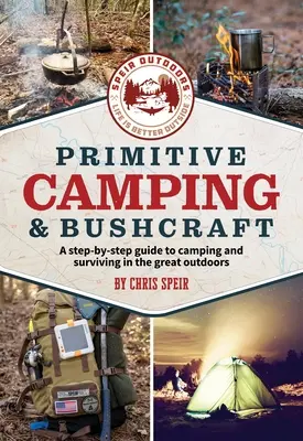 Primitive Camping and Bushcraft (Speir Outdoors): Una guía paso a paso para acampar y sobrevivir al aire libre - Primitive Camping and Bushcraft (Speir Outdoors): A Step-By-Step Guide to Camping and Surviving in the Great Outdoors