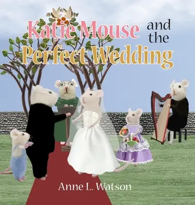 El ratón Katie y la boda perfecta: La historia de una niña de las flores - Katie Mouse and the Perfect Wedding: A Flower Girl Story