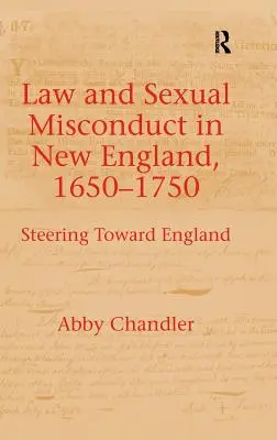 Derecho y mala conducta sexual en Nueva Inglaterra, 1650-1750: Rumbo a Inglaterra - Law and Sexual Misconduct in New England, 1650-1750: Steering Toward England