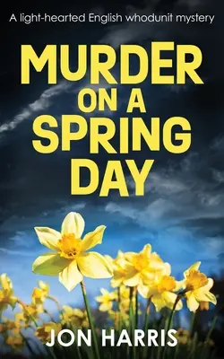 Asesinato en un día de primavera: Un desenfadado misterio inglés de whodunit - Murder on a Spring Day: A light-hearted English whodunit mystery