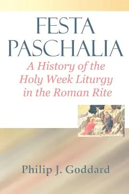 Festa Paschalia: Historia de la liturgia de Semana Santa en el rito romano - Festa Paschalia: A History of the Holy Week Liturgy in the Roman Rite