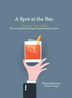 Un sitio en el bar: Bienvenido al Everleigh: El arte del buen beber en trescientas recetas - A Spot at the Bar: Welcome to the Everleigh: The Art of Good Drinking in Three Hundred Recipes
