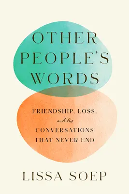 Palabras de otros: Amistad, pérdida y las conversaciones que nunca acaban - Other People's Words: Friendship, Loss, and the Conversations That Never End