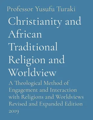 Christianity and African Traditional Religion and Worldview: A Theological Method of Engagement and Interaction with Religions and Worldviews Revisado - Christianity and African Traditional Religion and Worldview: A Theological Method of Engagement and Interaction with Religions and Worldviews Revised