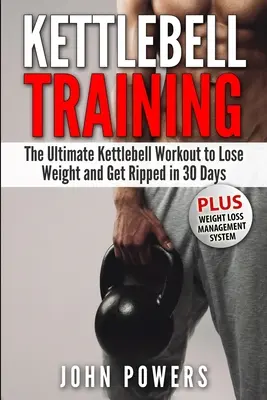 Entrenamiento con Kettlebell: El mejor entrenamiento con kettlebells para perder peso y adelgazar en 30 días - Kettlebell Training: The Ultimate Kettlebell Workout to Lose Weight and Get Ripped in 30 Days
