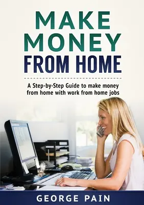 Gana Dinero Desde Casa: Guía paso a paso para ganar dinero desde casa con trabajos desde casa - Make Money From Home: A Step-by-Step Guide to make money from home with work from home jobs