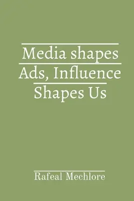 Los medios dan forma a los anuncios, la influencia nos da forma a nosotros - Media shapes Ads, Influence Shapes Us