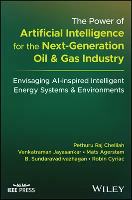 El poder de la inteligencia artificial para la industria del petróleo y el gas de nueva generación: Sistemas y entornos energéticos inteligentes inspirados en la inteligencia artificial - The Power of Artificial Intelligence for the Next-Generation Oil and Gas Industry: Envisaging Ai-Inspired Intelligent Energy Systems and Environments