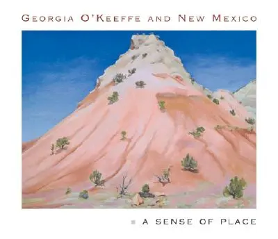 Georgia O'Keeffe y Nuevo México: Un sentido del lugar - Georgia O'Keeffe and New Mexico: A Sense of Place