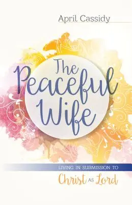 La esposa pacífica: vivir sometida a Cristo como Señor - The Peaceful Wife: Living in Submission to Christ as Lord