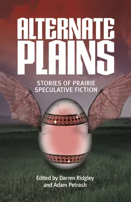 Llanuras alternativas: Historias de ficción especulativa de las praderas - Alternate Plains: Stories of Prairie Speculative Fiction