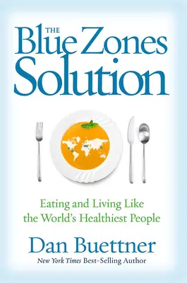 La solución de las zonas azules: Comer y vivir como las personas más sanas del mundo - The Blue Zones Solution: Eating and Living Like the World's Healthiest People