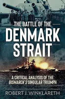 La batalla del estrecho de Dinamarca: Un análisis crítico del singular triunfo del Bismarck - The Battle of the Denmark Strait: A Critical Analysis of the Bismarck's Singular Triumph