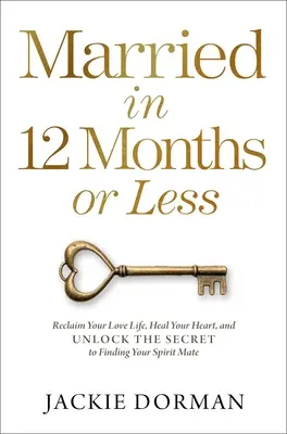 Casado en 12 meses o menos: Recupere su vida amorosa, sane su corazón y descubra el secreto para encontrar a su media naranja. - Married in 12 Months or Less: Reclaim Your Love Life, Heal Your Heart, and Unlock the Secret to Finding Your Spirit Mate