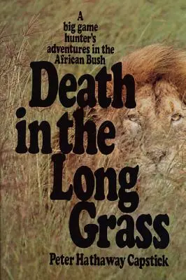 Muerte en la hierba larga: Aventuras de un cazador de caza mayor en la sabana africana - Death in the Long Grass: A Big Game Hunter's Adventures in the African Bush