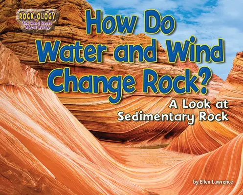 Cómo cambian el agua y el viento las rocas: Una mirada a las rocas sedimentarias - How Do Water and Wind Change Rock?: A Look at Sedimentary Rock