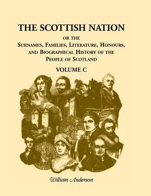 La nación escocesa: O los Apellidos, Familias, Literatura, Honores e Historia Biográfica del Pueblo de Escocia, Volumen C - The Scottish Nation: Or the Surnames, Families, Literature, Honours, and Biographical History of the People of Scotland, Volume C